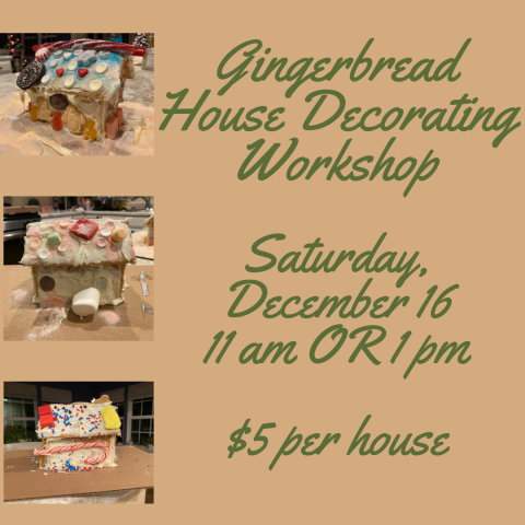 Gingerbread House Decorating Workshop. Saturday, December 15. 11 am OR 1 pm. $5 per house.