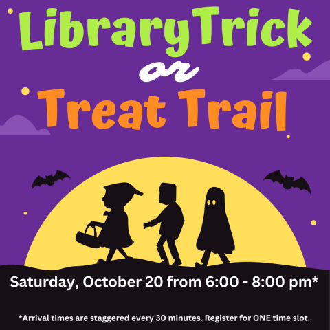 Library Trick-or-Treat Trail. Saturday, October 20 from 6:00 - 8:00 pm. Arrival time slots are staggered every thirty minutes. Please register for one time slot.