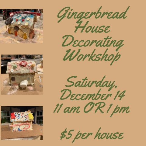 Gingerbread House Decorating Workshop. Saturday, December 14. 11 am OR 1 pm. $5 per house.