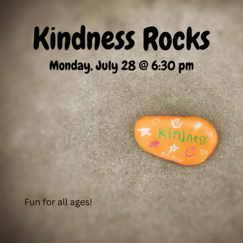 Kindness Rocks. Monday, July 28 at 6:30 pm. Fun for all ages.