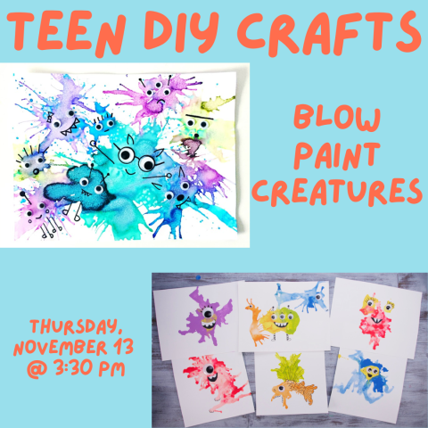 Teen DIY Crafts: Blow Paint Creatures. Thursday, November 13 at 3:30 pm.