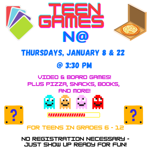 Teen Games N'at. Thursday, January 8 and 22 at 3:30 pm.