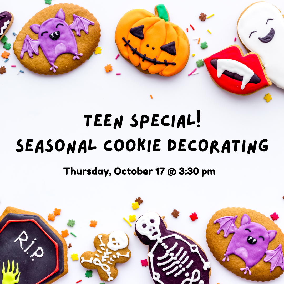 Teen Special: Seasonal Cookie Decorating. Thursday, October 17 at 3:30 pm