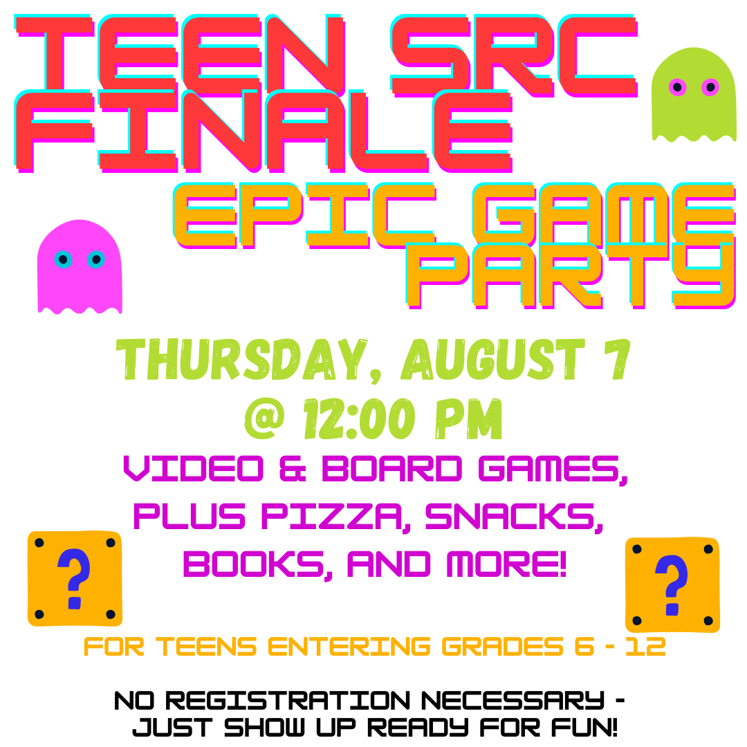 Teen SRC Finale: Epic Game Party. Thursday, August 7 at 12:00 pm.