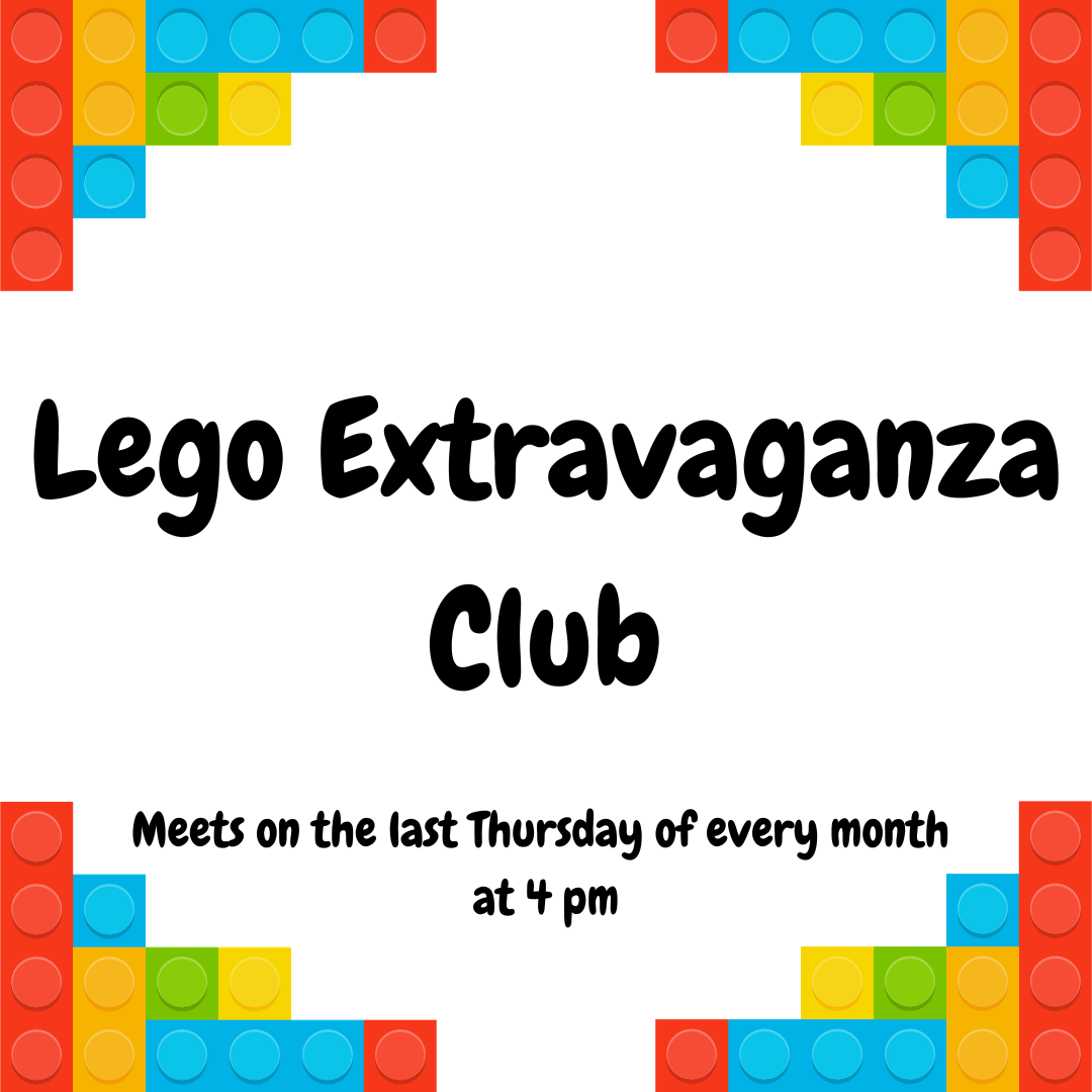 Lego Extravaganza Club. Meets on the last Thursday of every month at 4 pm.